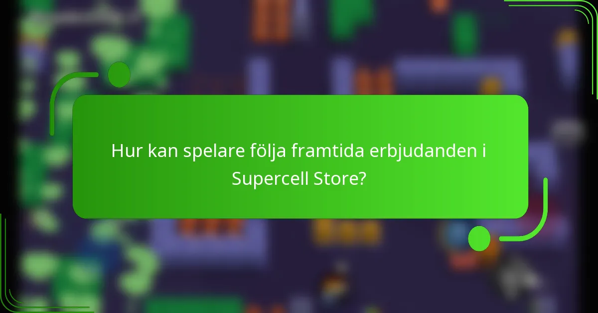 Hur kan spelare följa framtida erbjudanden i Supercell Store?