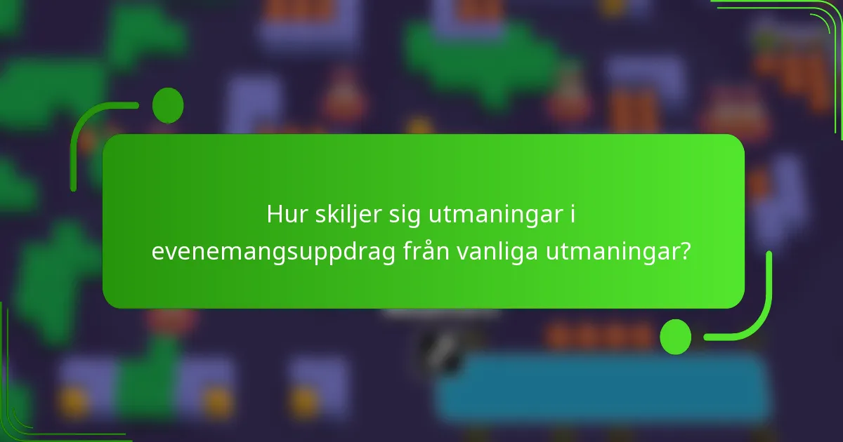 Hur skiljer sig utmaningar i evenemangsuppdrag från vanliga utmaningar?