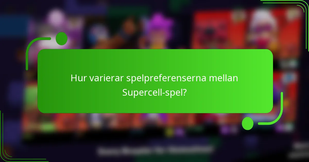 Hur varierar spelpreferenserna mellan Supercell-spel?