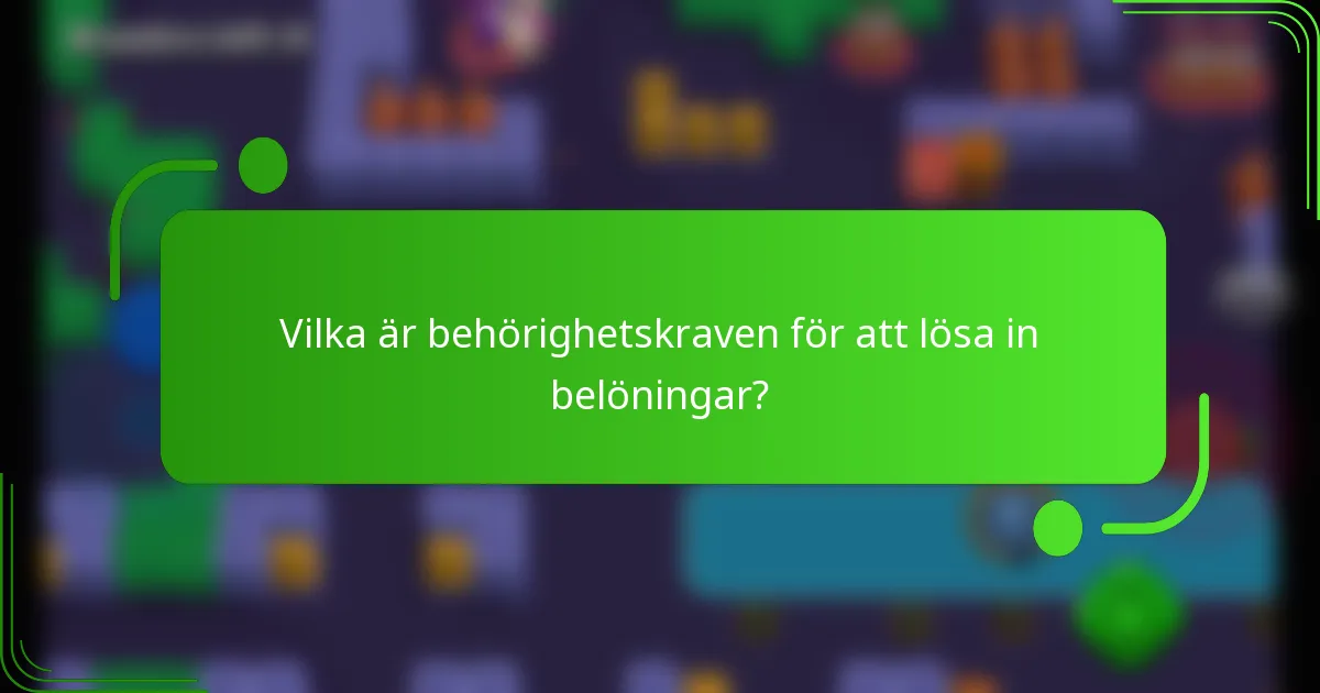 Vilka är behörighetskraven för att lösa in belöningar?