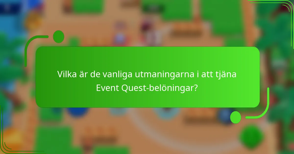 Vilka är de vanliga utmaningarna i att tjäna Event Quest-belöningar?