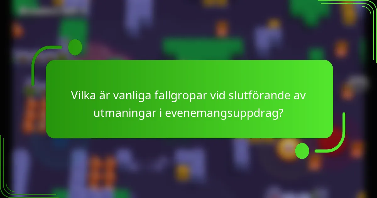 Vilka är vanliga fallgropar vid slutförande av utmaningar i evenemangsuppdrag?