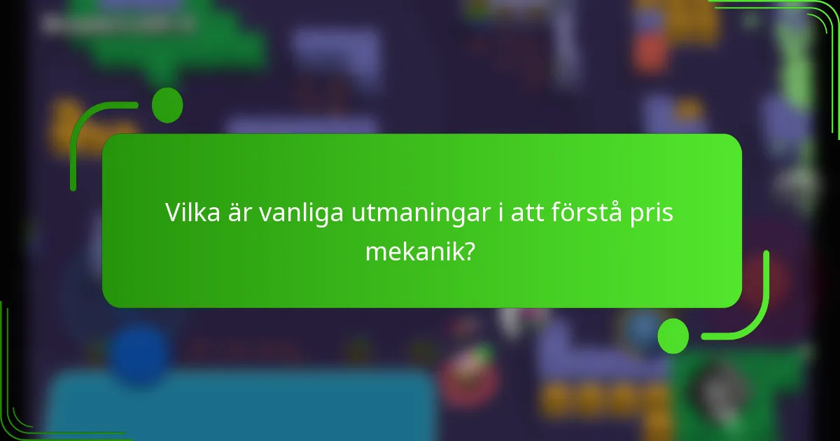 Vilka är vanliga utmaningar i att förstå pris mekanik?