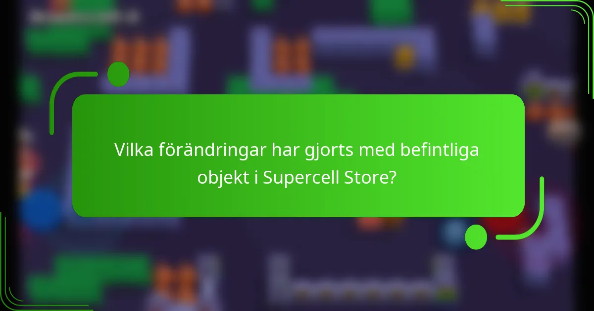 Vilka förändringar har gjorts med befintliga objekt i Supercell Store?