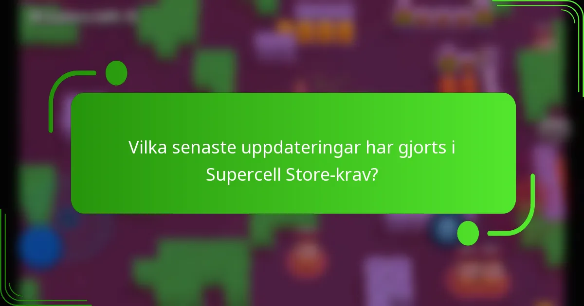 Vilka senaste uppdateringar har gjorts i Supercell Store-krav?
