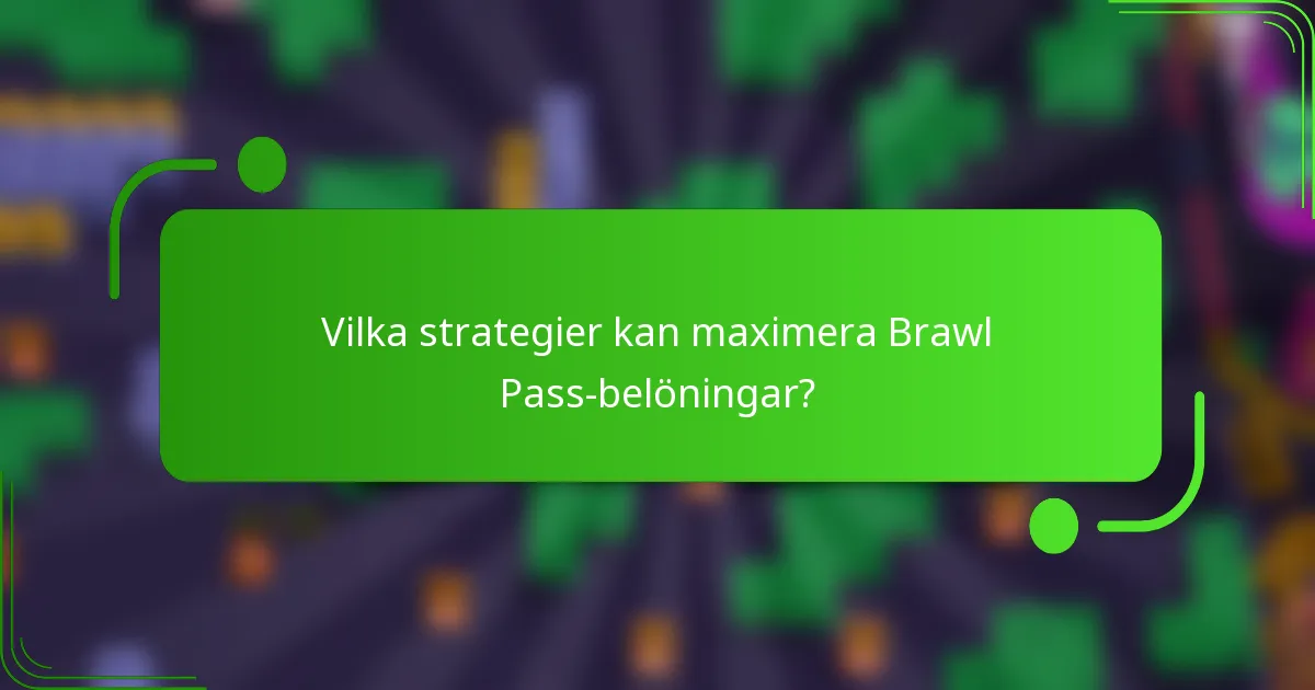 Vilka strategier kan maximera Brawl Pass-belöningar?