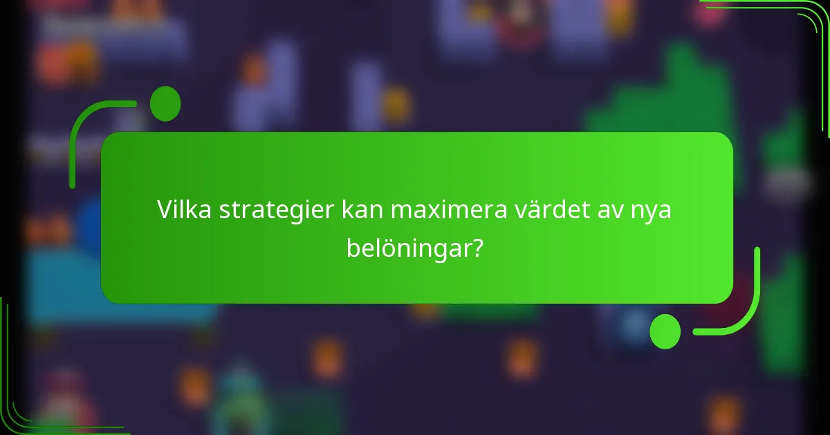 Vilka strategier kan maximera värdet av nya belöningar?