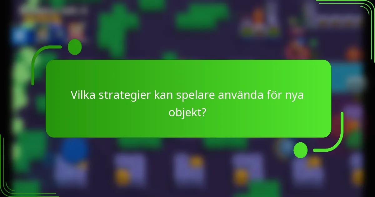 Vilka strategier kan spelare använda för nya objekt?